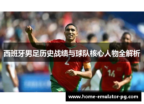 西班牙男足历史战绩与球队核心人物全解析