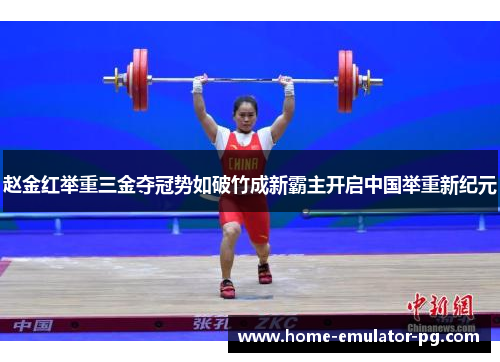 赵金红举重三金夺冠势如破竹成新霸主开启中国举重新纪元 赵金红举重三金夺冠势如破竹成新霸主开启中国举重新纪元