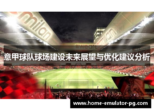 意甲球队球场建设未来展望与优化建议分析