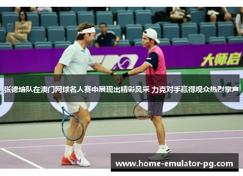 张德培队在澳门网球名人赛中展现出精彩风采 力克对手赢得观众热烈掌声 张德培队在澳门网球名人赛中展现出精彩风采 力克对手赢得观众热烈掌声