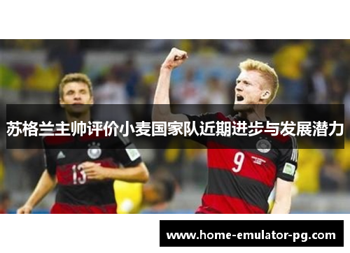 苏格兰主帅评价小麦国家队近期进步与发展潜力 苏格兰主帅评价小麦国家队近期进步与发展潜力